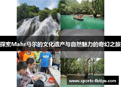 探索Mahr马尔的文化遗产与自然魅力的奇幻之旅