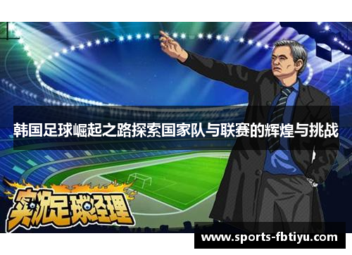 韩国足球崛起之路探索国家队与联赛的辉煌与挑战