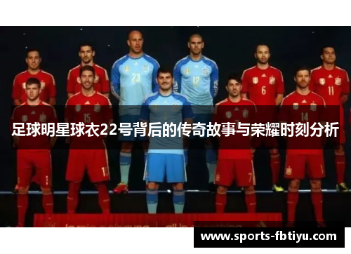 足球明星球衣22号背后的传奇故事与荣耀时刻分析