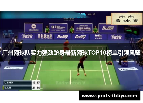 广州网球队实力强劲跻身最新网球TOP10榜单引领风骚