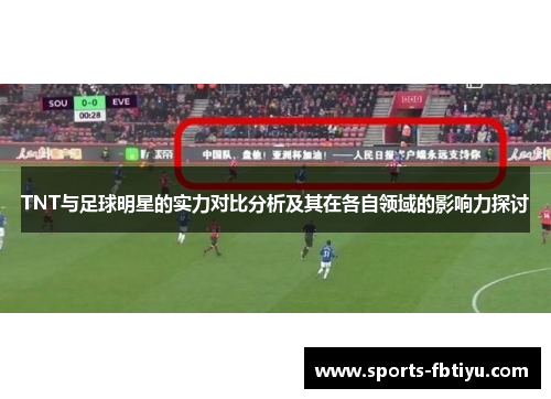 TNT与足球明星的实力对比分析及其在各自领域的影响力探讨