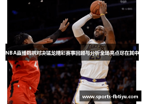 NBA直播鹈鹕对决猛龙精彩赛事回顾与分析全场亮点尽在其中