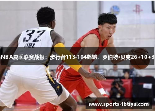 NBA夏季联赛战报：步行者113-104鹈鹕，罗伯特·贝克26+10+3